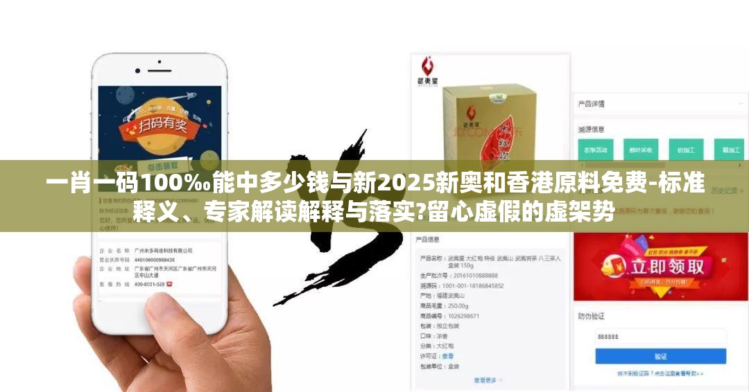 一肖一码100‰能中多少钱与新2025新奥和香港原料免费-标准释义、专家解读解释与落实?留心虚假的虚架势