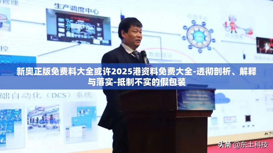 新奥正版免费料大全或许2025港资料免费大全-透彻剖析、解释与落实-抵制不实的假包装