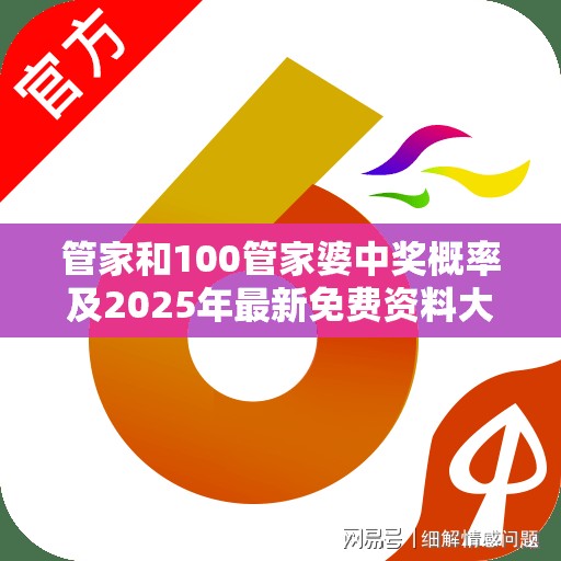 管家和100管家婆中奖概率及2025年最新免费资料大全-营销释义、专家解析解释与落实,小心言过其实推广