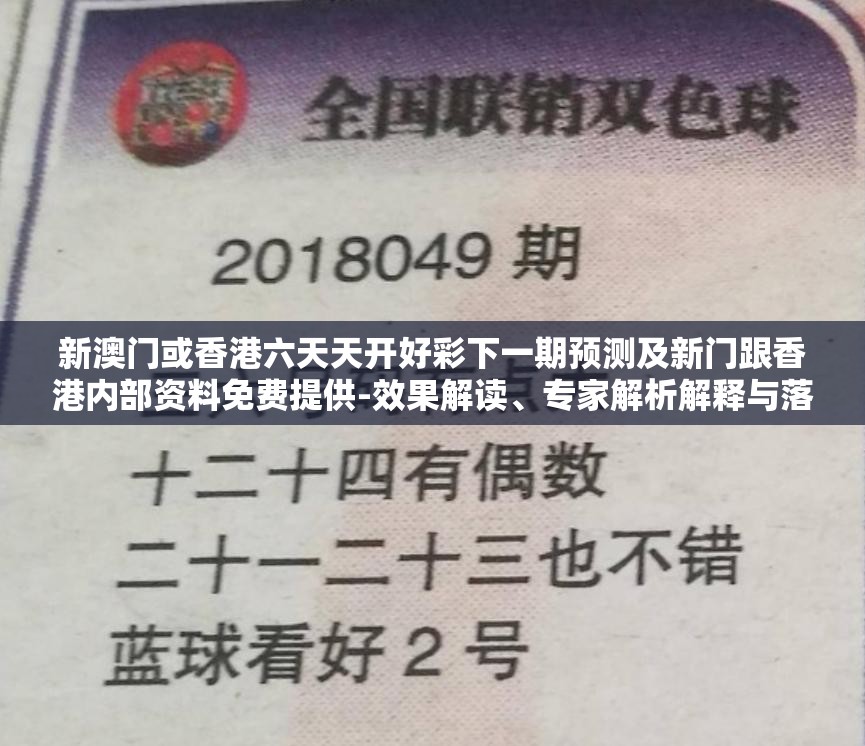 新澳门或香港六天天开好彩下一期预测及新门跟香港内部资料免费提供-效果解读、专家解析解释与落实